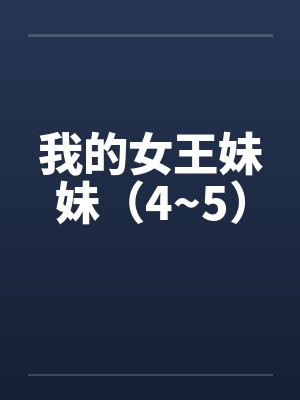 我的女王妹妹（4~5）by佚名
