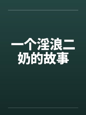 一个淫浪二奶的故事笔趣阁无弹窗
