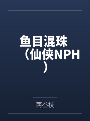 鱼目混珠 (仙侠NPH)