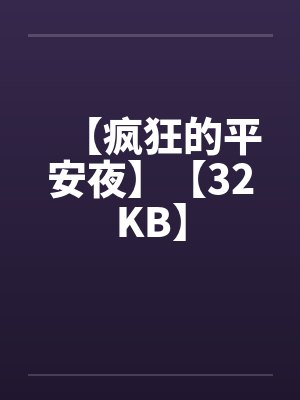 【疯狂的平安夜】【32KB】by佚名笔趣阁无弹窗