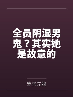 全员阴湿男鬼?其实她是故意的