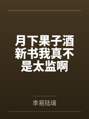 月下果子酒新书我真不是太监啊