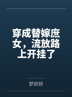 穿成替嫁庶女,流放路上开挂了