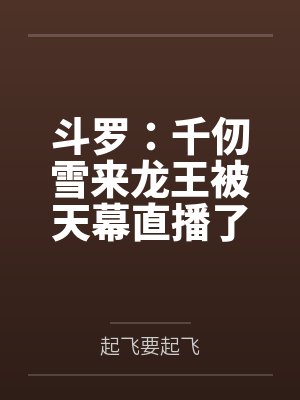 斗罗:千仞雪来龙王被天幕直播了