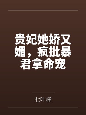 贵妃她娇又媚,疯批暴君拿命宠