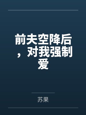 前夫空降后,对我强制爱笔趣阁无弹窗