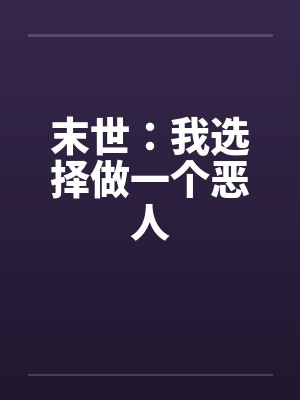 末世:我选择做一个恶人by佚名笔趣阁无弹窗